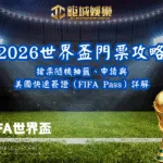 2026世界盃門票攻略：搶票隨機抽籤、申請與美國快速簽證（FIFA Pass）詳解