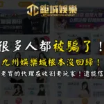 很多人都被騙了：九州娛樂城根本沒回歸！是不老實的代理在收割老玩家！還能信任？